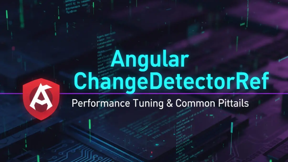 Angular ChangeDetectorRef Guide: Performance Tuning & Common Pitfalls angular-change-detectorref